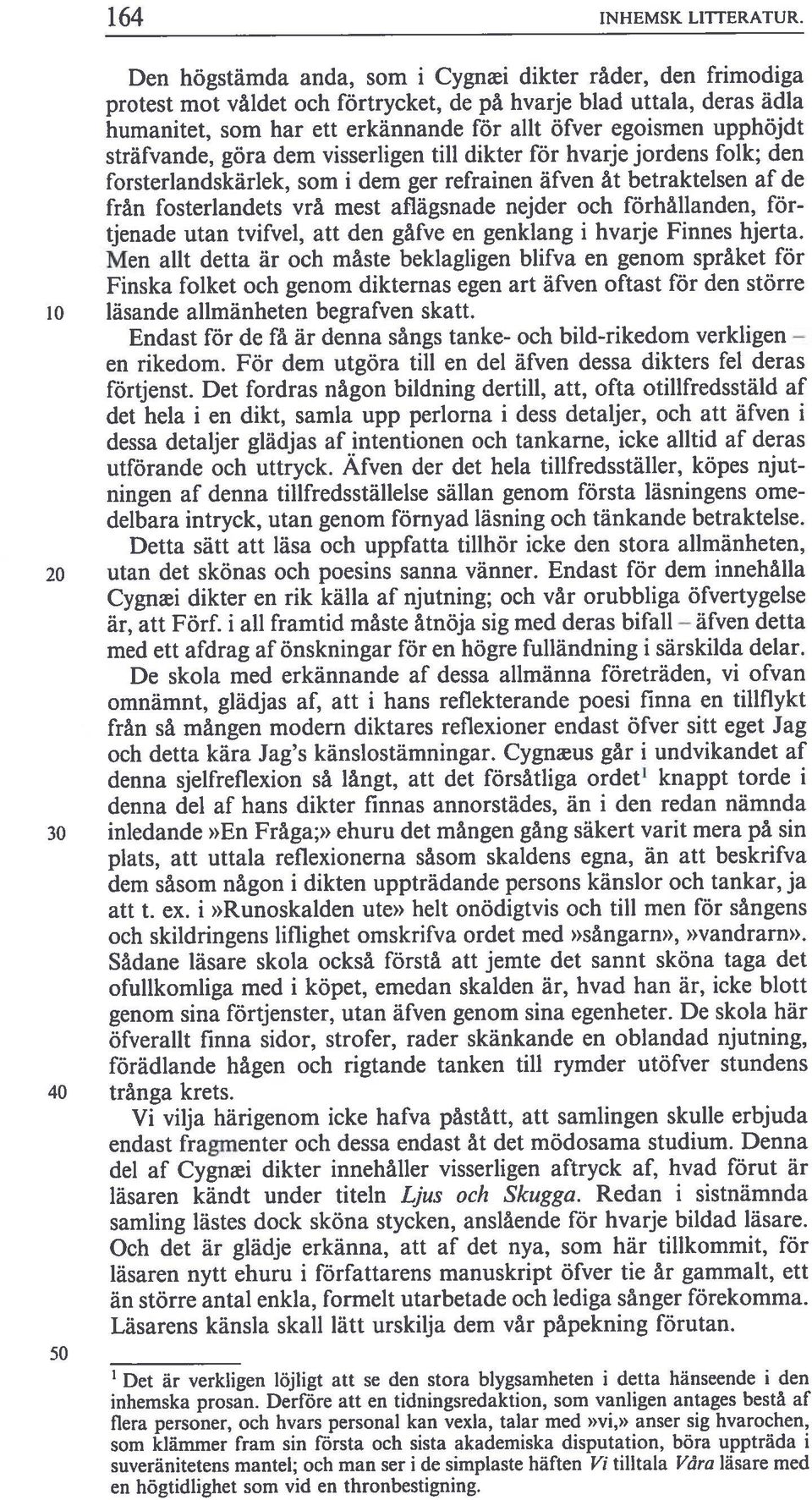 upphöjdt sträfvande, göra dem visserligen till dikter för hvarje jordens folk; den forsterlandskäriek, som i dem ger refrainen äfven ät betraktelsen af de från fosterlandets vrä mest aflägsnade