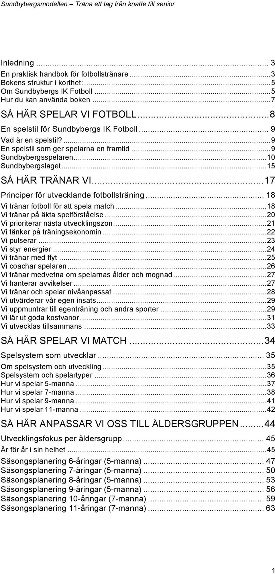 .. 17 Principer för utvecklande fotbollsträning... 18 Vi tränar fotboll för att spela match... 18 Vi tränar på äkta spelförståelse... 20 Vi prioriterar nästa utvecklingszon.