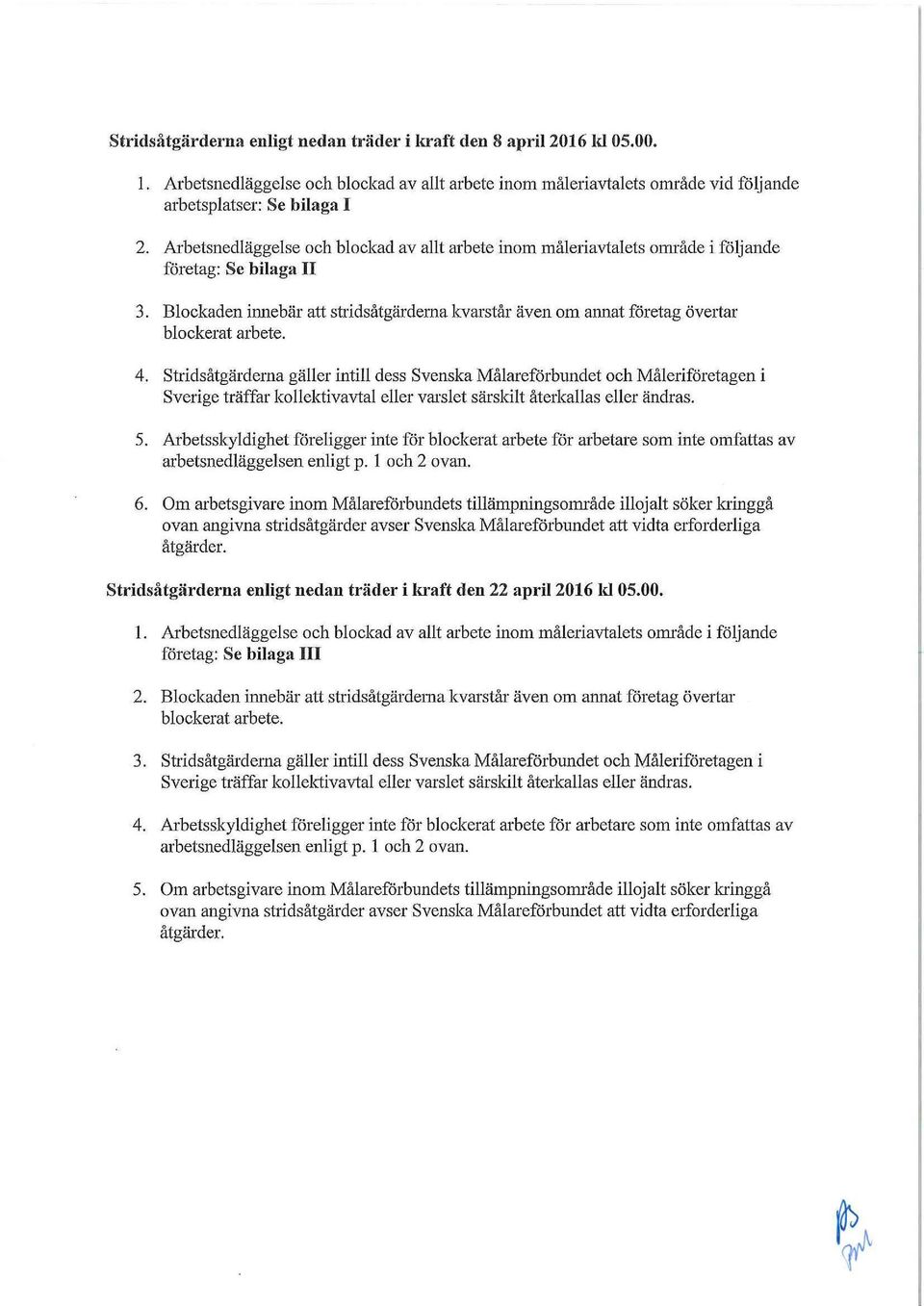 Blockaden innebär att stridsåtgärderna kvarstår även om mmat företag övertar blockerat arbete. 4.