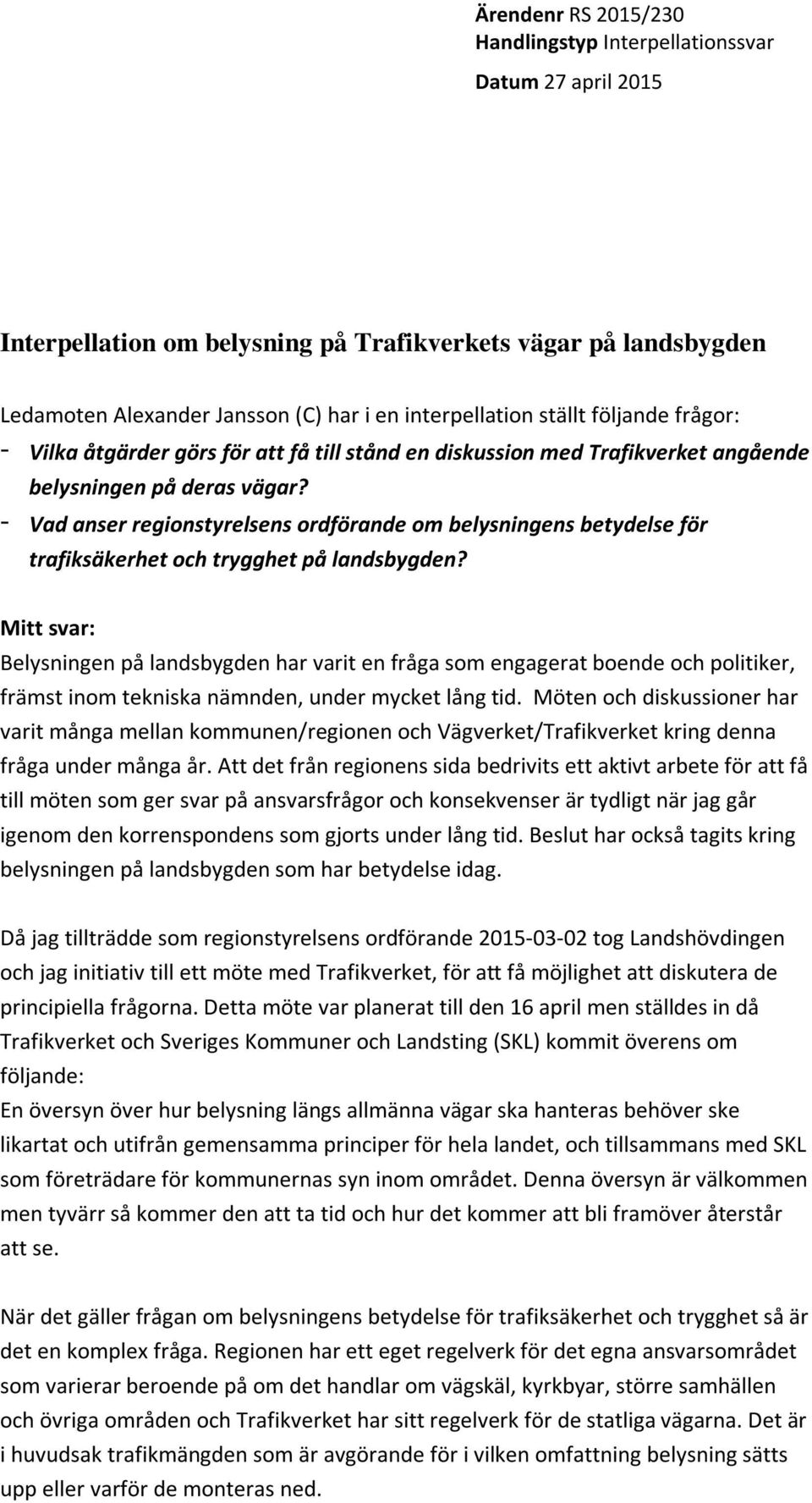 - Vad anser regionstyrelsens ordförande om belysningens betydelse för trafiksäkerhet och trygghet på landsbygden?