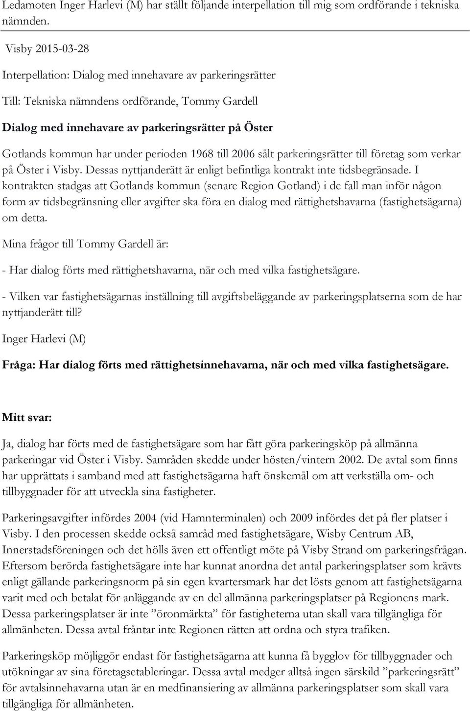 under perioden 1968 till 2006 sålt parkeringsrätter till företag som verkar på Öster i Visby. Dessas nyttjanderätt är enligt befintliga kontrakt inte tidsbegränsade.