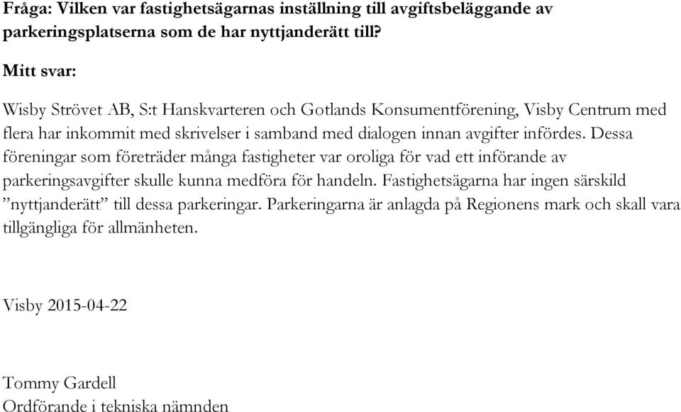 infördes. Dessa föreningar som företräder många fastigheter var oroliga för vad ett införande av parkeringsavgifter skulle kunna medföra för handeln.