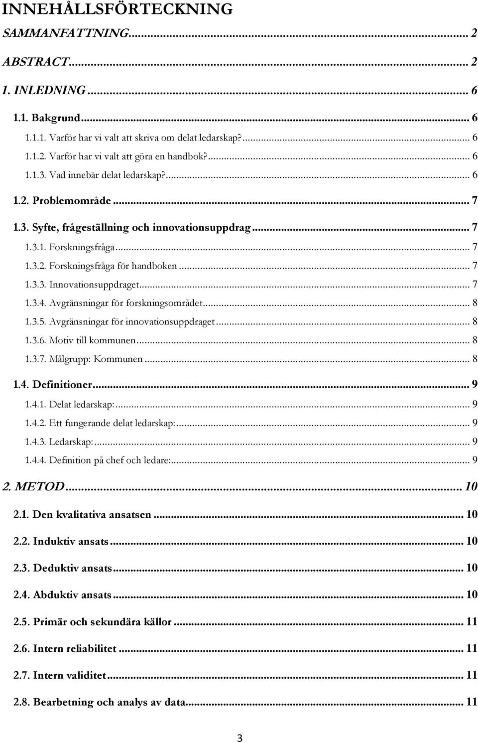 .. 7 1.3.4. Avgränsningar för forskningsområdet... 8 1.3.5. Avgränsningar för innovationsuppdraget... 8 1.3.6. Motiv till kommunen... 8 1.3.7. Målgrupp: Kommunen... 8 1.4. Definitioner... 9 1.4.1. Delat ledarskap:.