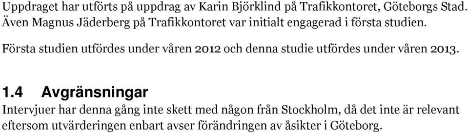 Första studien utfördes under våren 2012 och denna studie utfördes under våren 2013. 1.