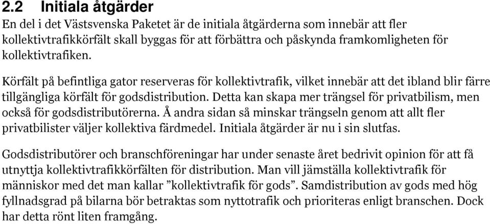 Detta kan skapa mer trängsel för privatbilism, men också för godsdistributörerna. Å andra sidan så minskar trängseln genom att allt fler privatbilister väljer kollektiva färdmedel.