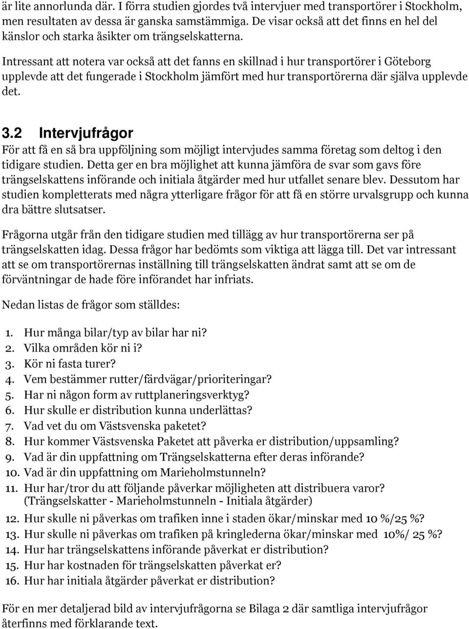 Intressant att notera var också att det fanns en skillnad i hur transportörer i Göteborg upplevde att det fungerade i Stockholm jämfört med hur transportörerna där själva upplevde det. 3.