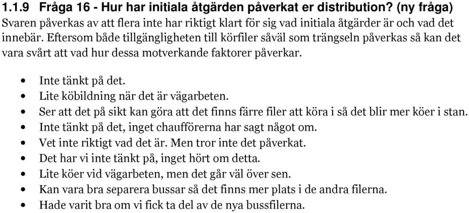 Lite köbildning när det är vägarbeten. Ser att det på sikt kan göra att det finns färre filer att köra i så det blir mer köer i stan. Inte tänkt på det, inget chaufförerna har sagt något om.