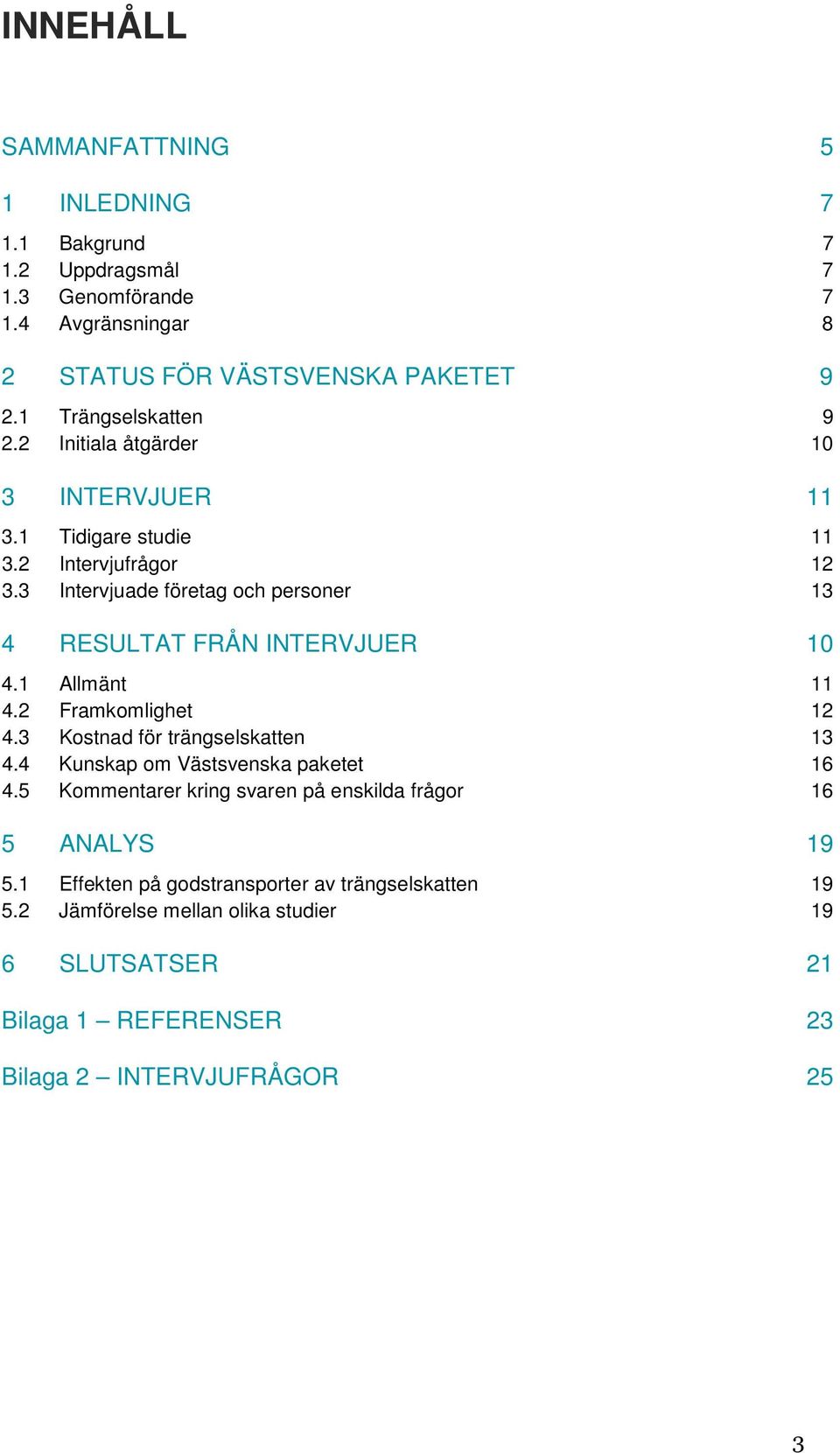 3 Intervjuade företag och personer 13 4 RESULTAT FRÅN INTERVJUER 10 4.1 Allmänt 11 4.2 Framkomlighet 12 4.3 Kostnad för trängselskatten 13 4.