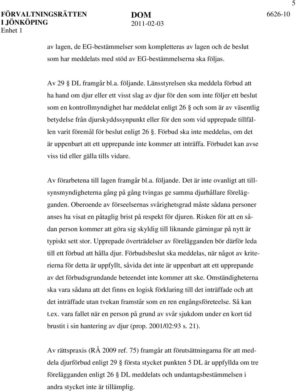 från djurskyddssynpunkt eller för den som vid upprepade tillfällen varit föremål för beslut enligt 26. Förbud ska inte meddelas, om det är uppenbart att ett upprepande inte kommer att inträffa.