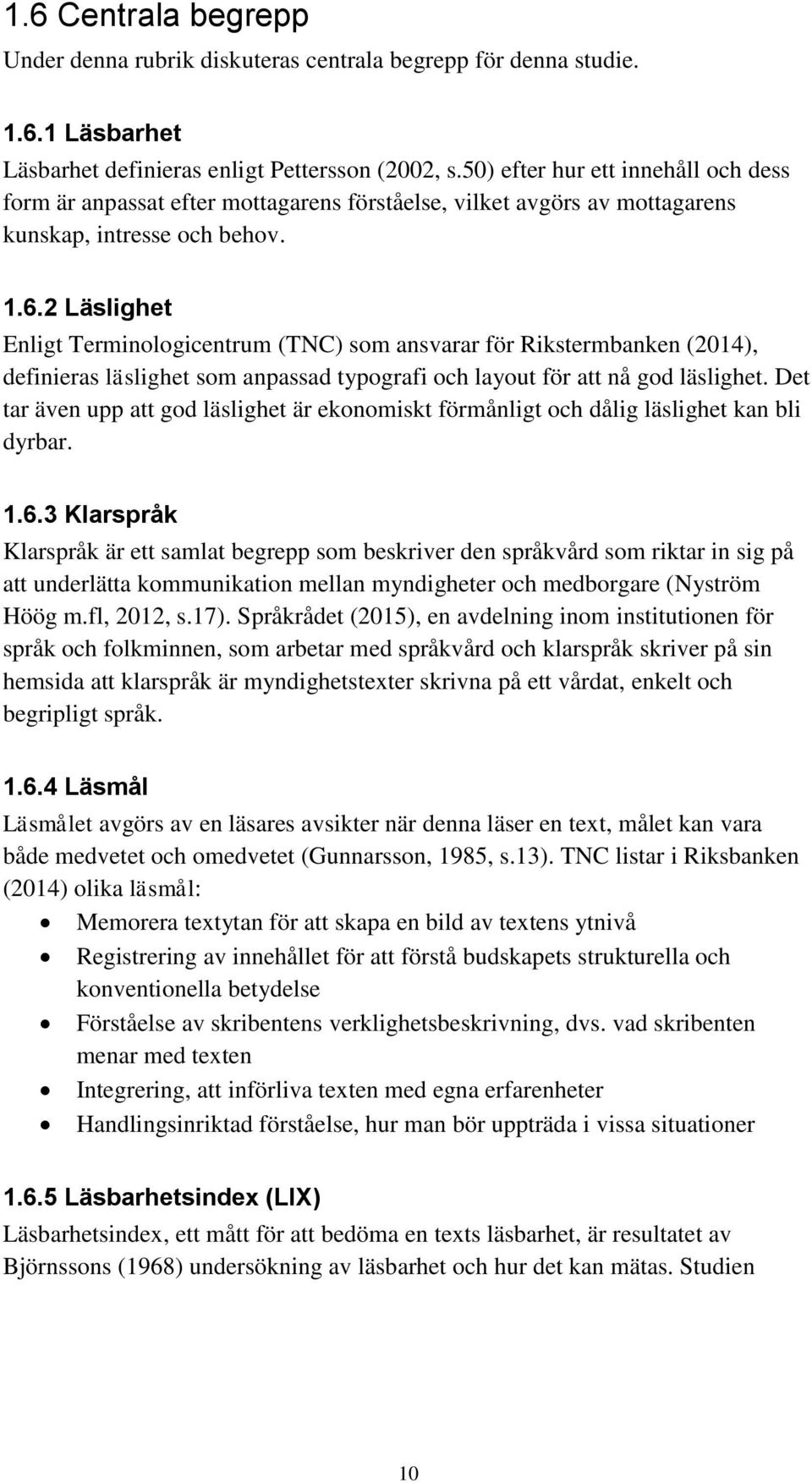 2 Läslighet Enligt Terminologicentrum (TNC) som ansvarar för Rikstermbanken (2014), definieras läslighet som anpassad typografi och layout för att nå god läslighet.