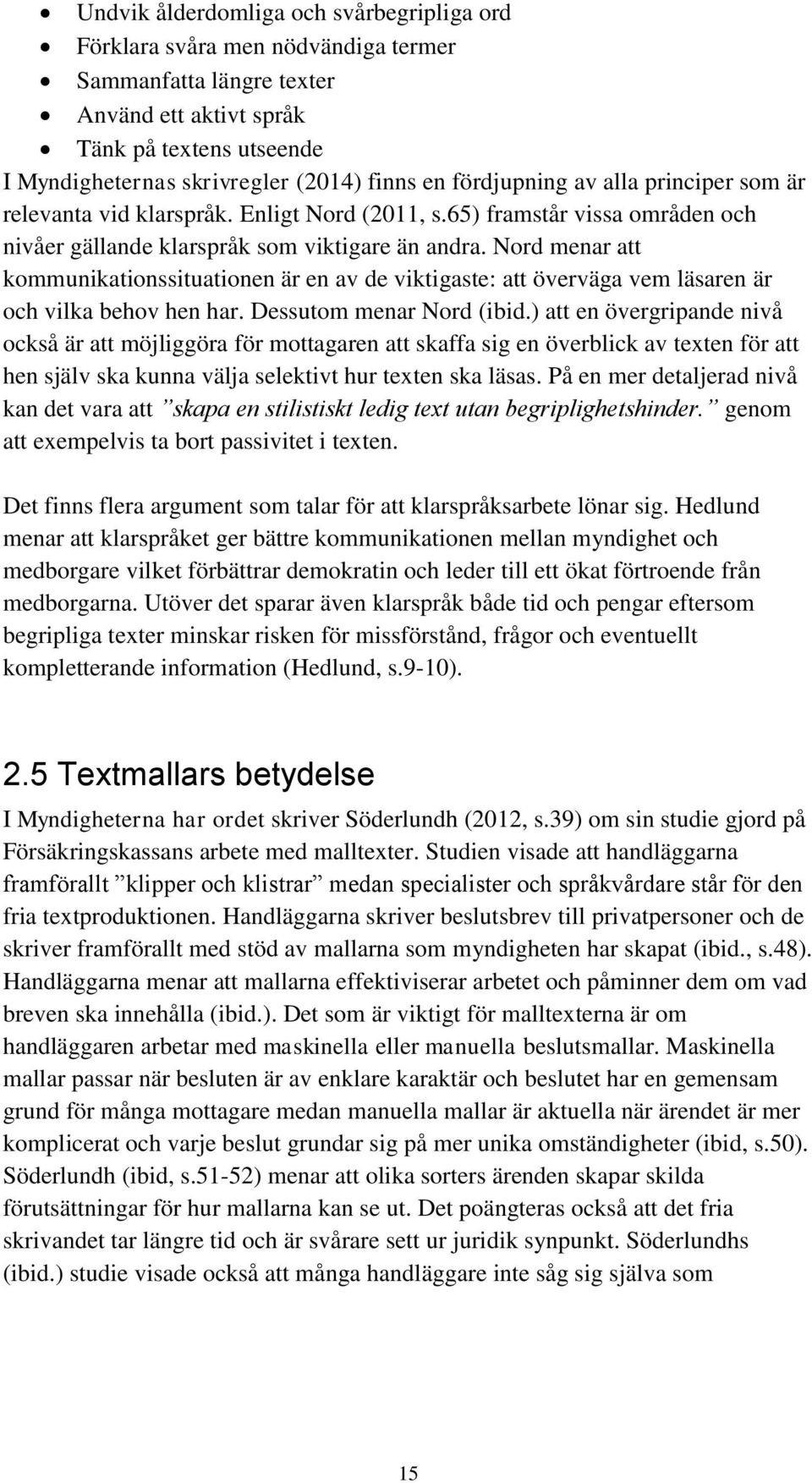 Nord menar att kommunikationssituationen är en av de viktigaste: att överväga vem läsaren är och vilka behov hen har. Dessutom menar Nord (ibid.