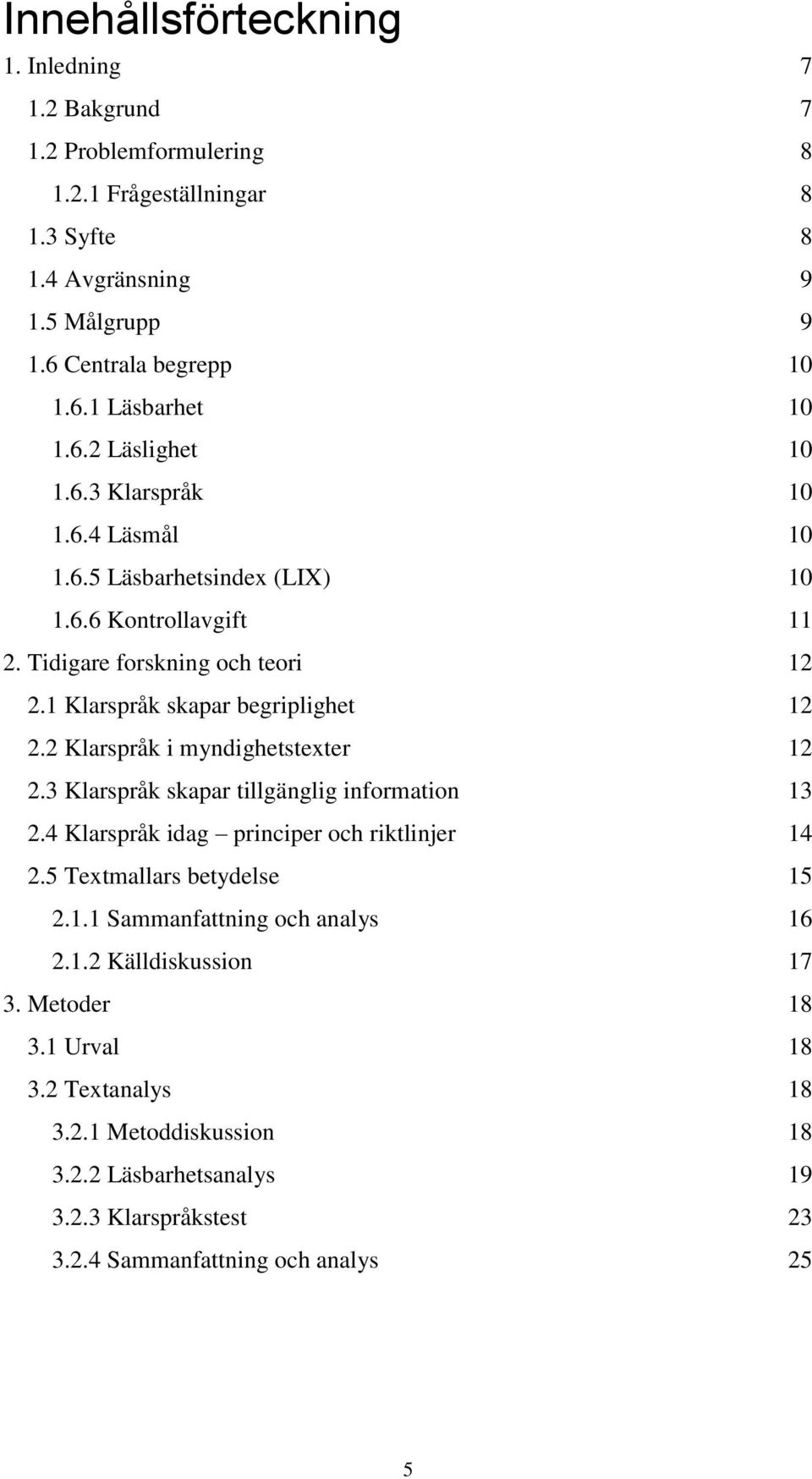 2 Klarspråk i myndighetstexter 12 2.3 Klarspråk skapar tillgänglig information 13 2.4 Klarspråk idag principer och riktlinjer 14 2.5 Textmallars betydelse 15 2.1.1 Sammanfattning och analys 16 2.