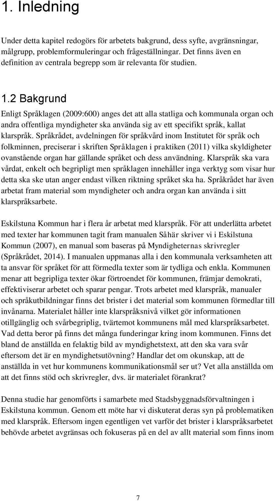 2 Bakgrund Enligt Språklagen (2009:600) anges det att alla statliga och kommunala organ och andra offentliga myndigheter ska använda sig av ett specifikt språk, kallat klarspråk.