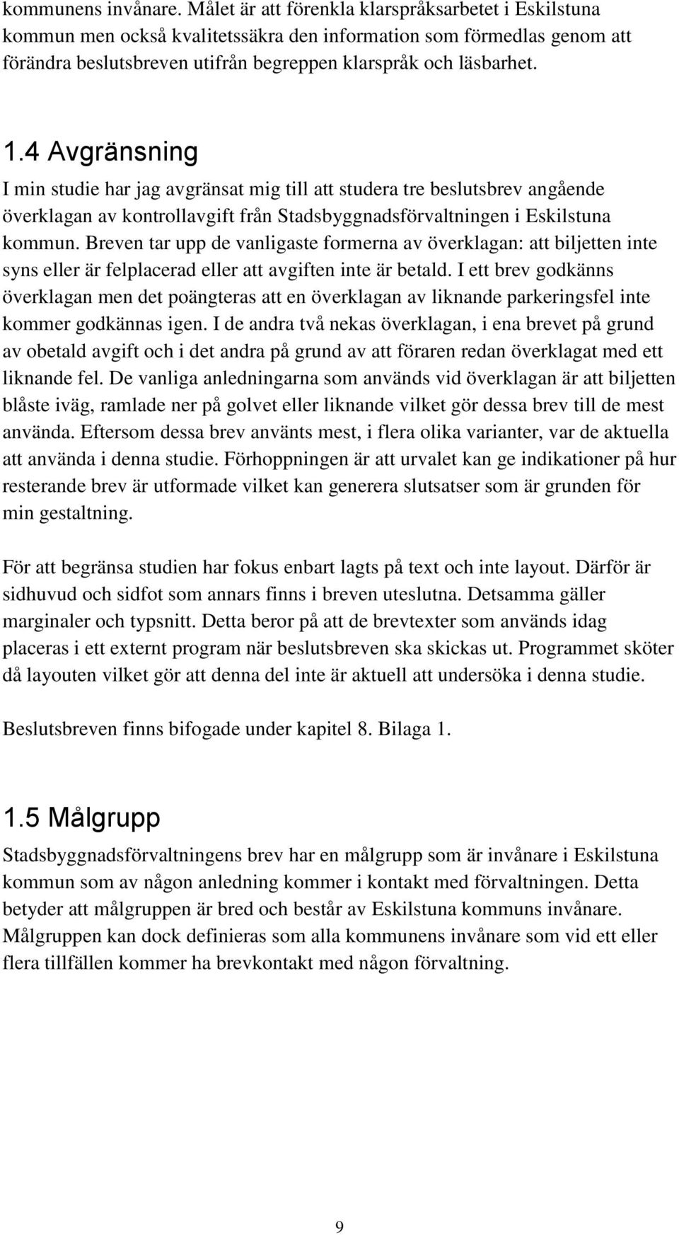 4 Avgränsning I min studie har jag avgränsat mig till att studera tre beslutsbrev angående överklagan av kontrollavgift från Stadsbyggnadsförvaltningen i Eskilstuna kommun.