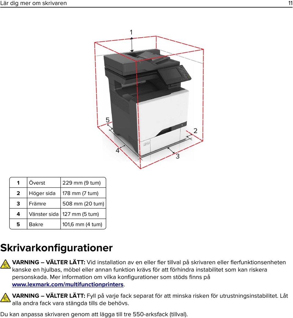 för att förhindra instabilitet som kan riskera personskada. Mer information om vilka konfigurationer som stöds finns på www.lexmark.com/multifunctionprinters.