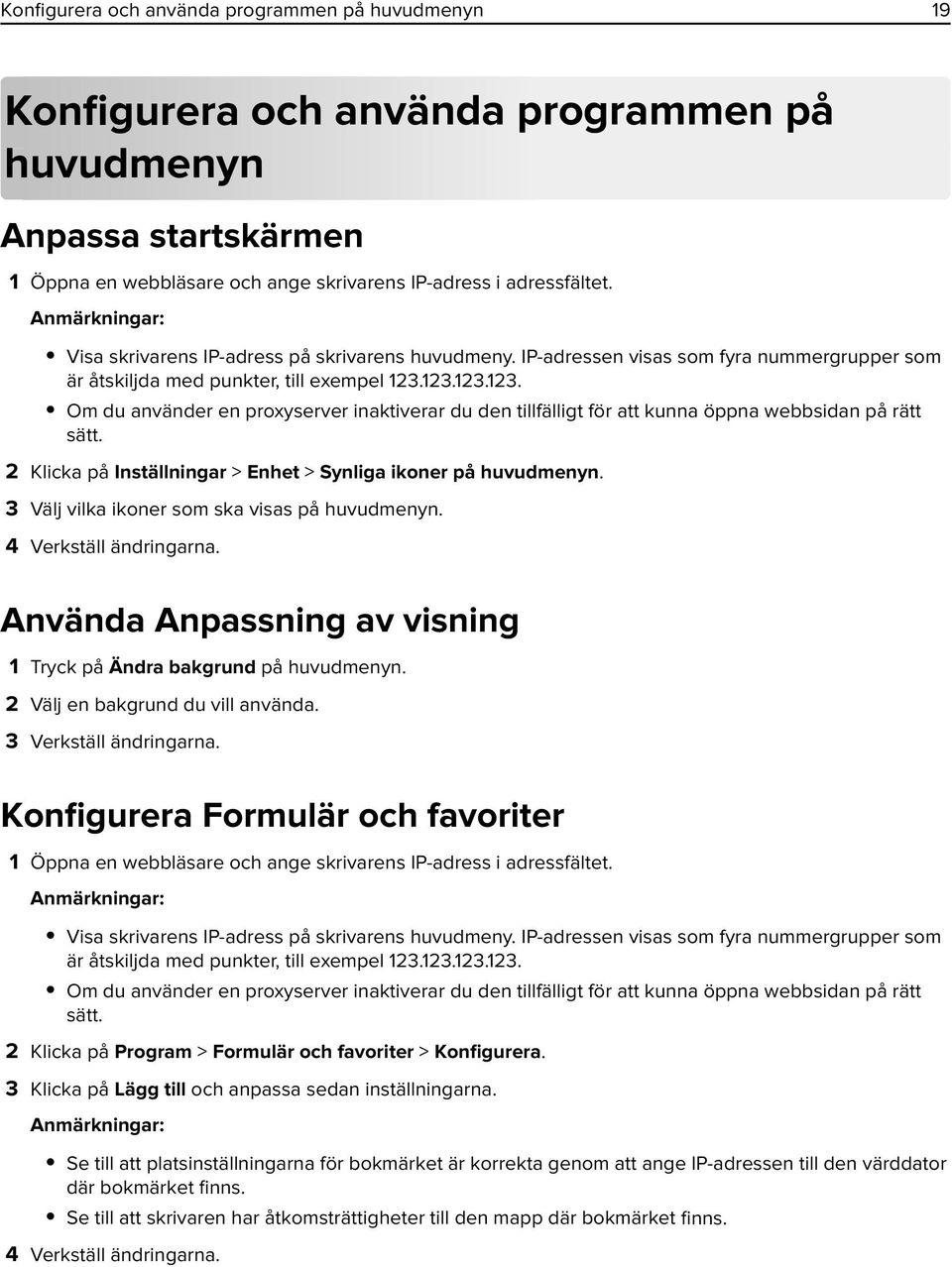 123.123.123. Om du använder en proxyserver inaktiverar du den tillfälligt för att kunna öppna webbsidan på rätt sätt. 2 Klicka på Inställningar > Enhet > Synliga ikoner på huvudmenyn.