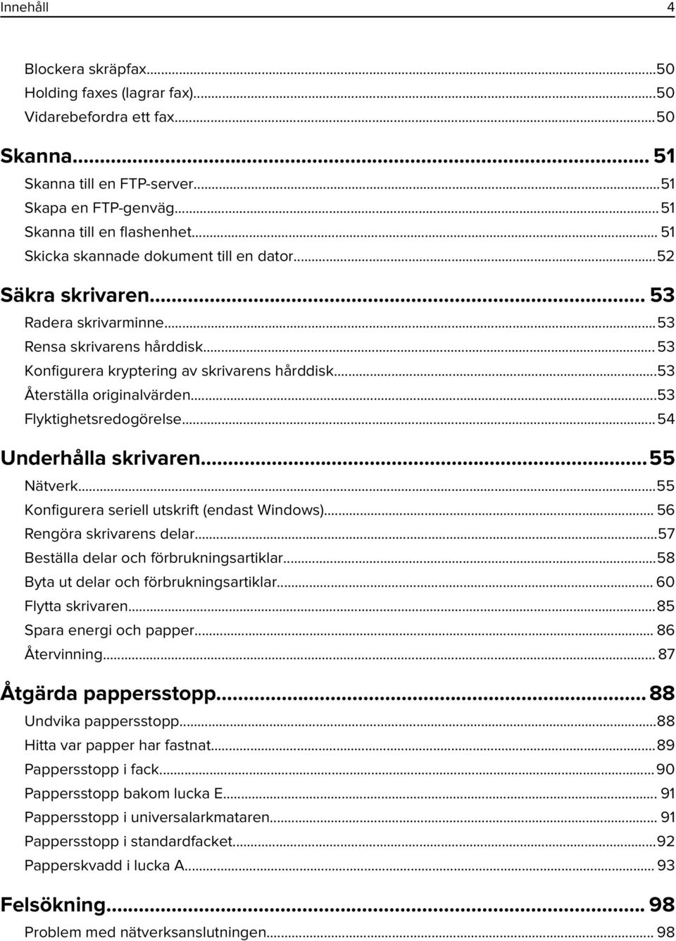 ..53 Återställa originalvärden...53 Flyktighetsredogörelse...54 Underhålla skrivaren...55 Nätverk...55 Konfigurera seriell utskrift (endast Windows)... 56 Rengöra skrivarens delar.