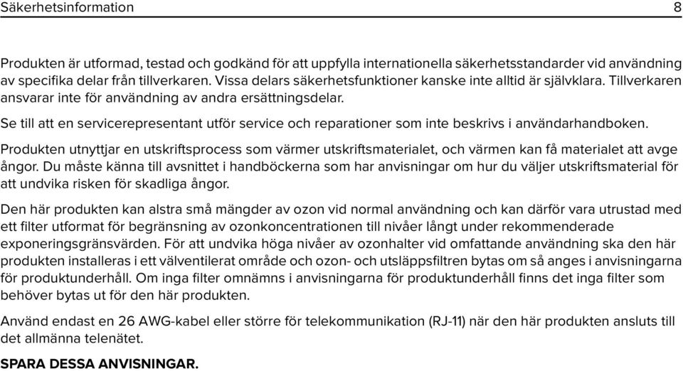 Se till att en servicerepresentant utför service och reparationer som inte beskrivs i användarhandboken.