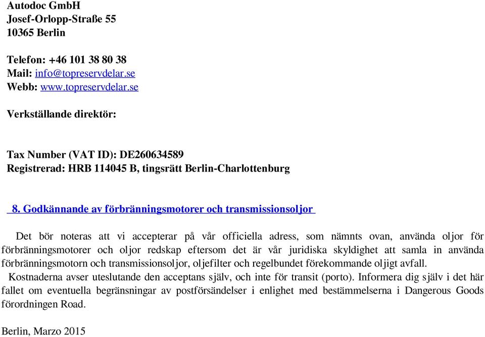 Godkännande av förbränningsmotorer och transmissionsoljor Det bör noteras att vi accepterar på vår officiella adress, som nämnts ovan, använda oljor för förbränningsmotorer och oljor redskap eftersom