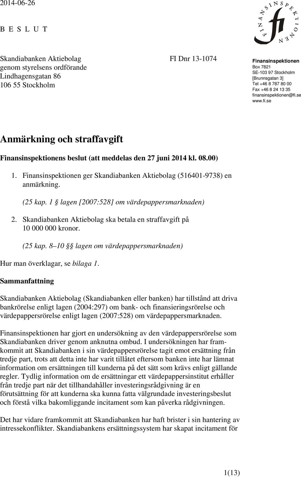 Finansinspektionen ger Skandiabanken Aktiebolag (516401-9738) en anmärkning. (25 kap. 1 lagen [2007:528] om värdepappersmarknaden) 2.