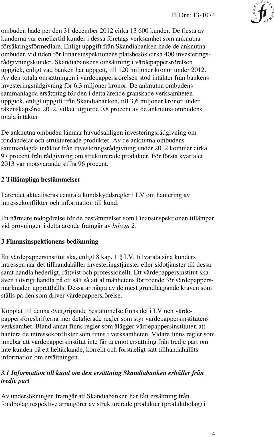 Skandiabankens omsättning i värdepappersrörelsen uppgick, enligt vad banken har uppgett, till 120 miljoner kronor under 2012.