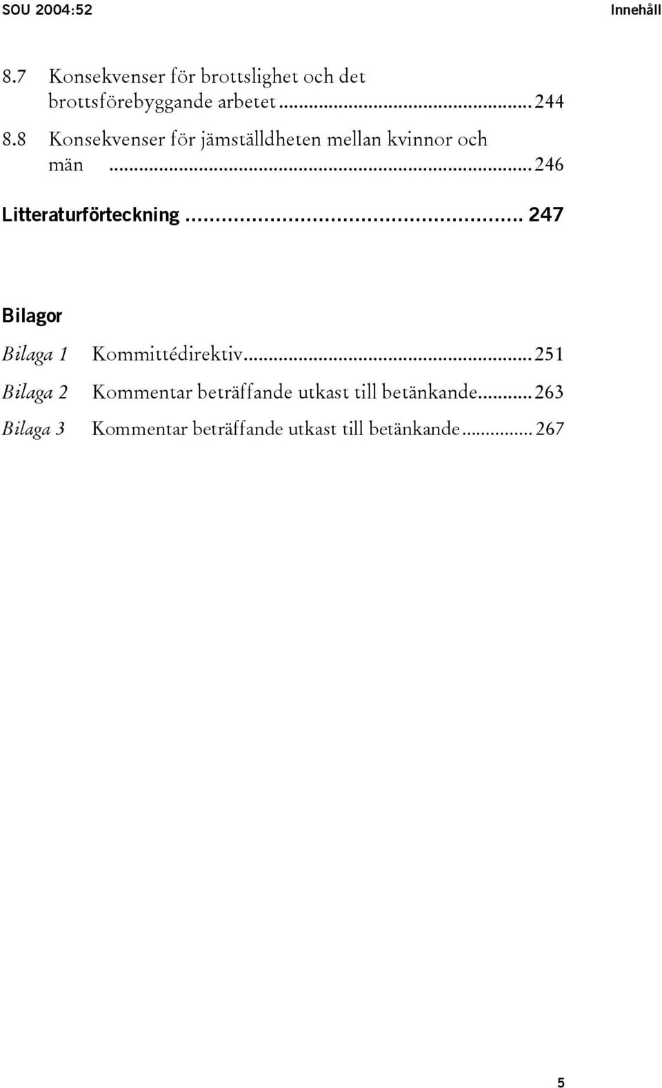 8 Konsekvenser för jämställdheten mellan kvinnor och män... 246 Litteraturförteckning.