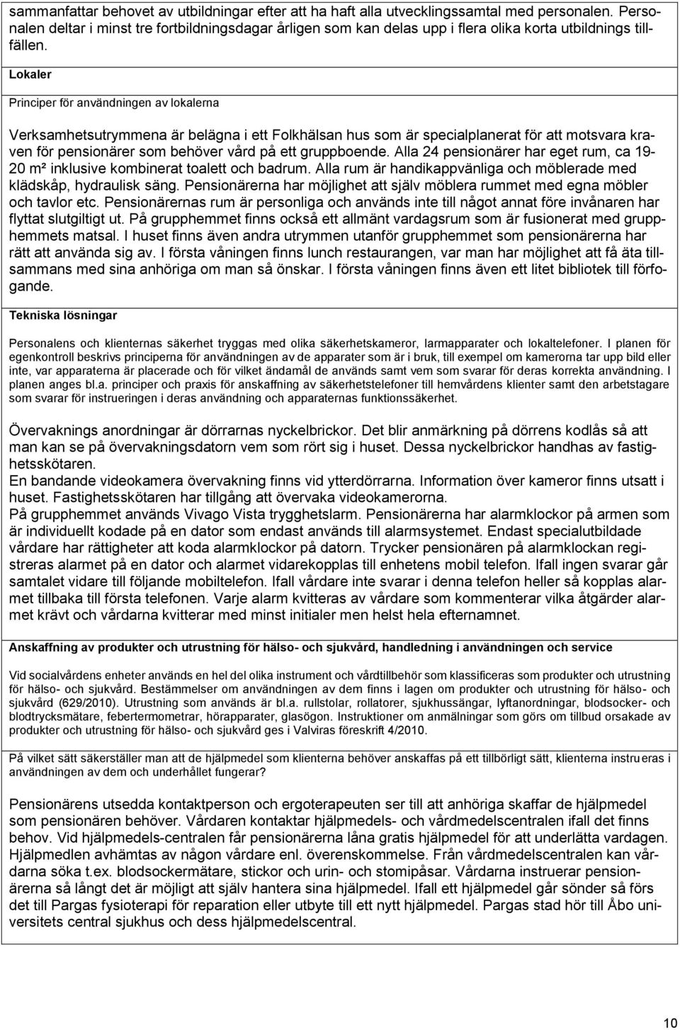 Lokaler Principer för användningen av lokalerna Verksamhetsutrymmena är belägna i ett Folkhälsan hus som är specialplanerat för att motsvara kraven för pensionärer som behöver vård på ett gruppboende.