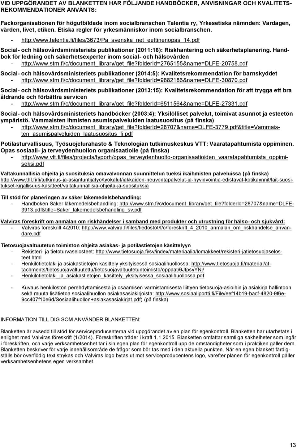 pdf Social- och hälsovårdsministeriets publikationer (2011:16): Riskhantering och säkerhetsplanering. Handbok för ledning och säkerhetsexperter inom social- och hälsovården - http://www.stm.