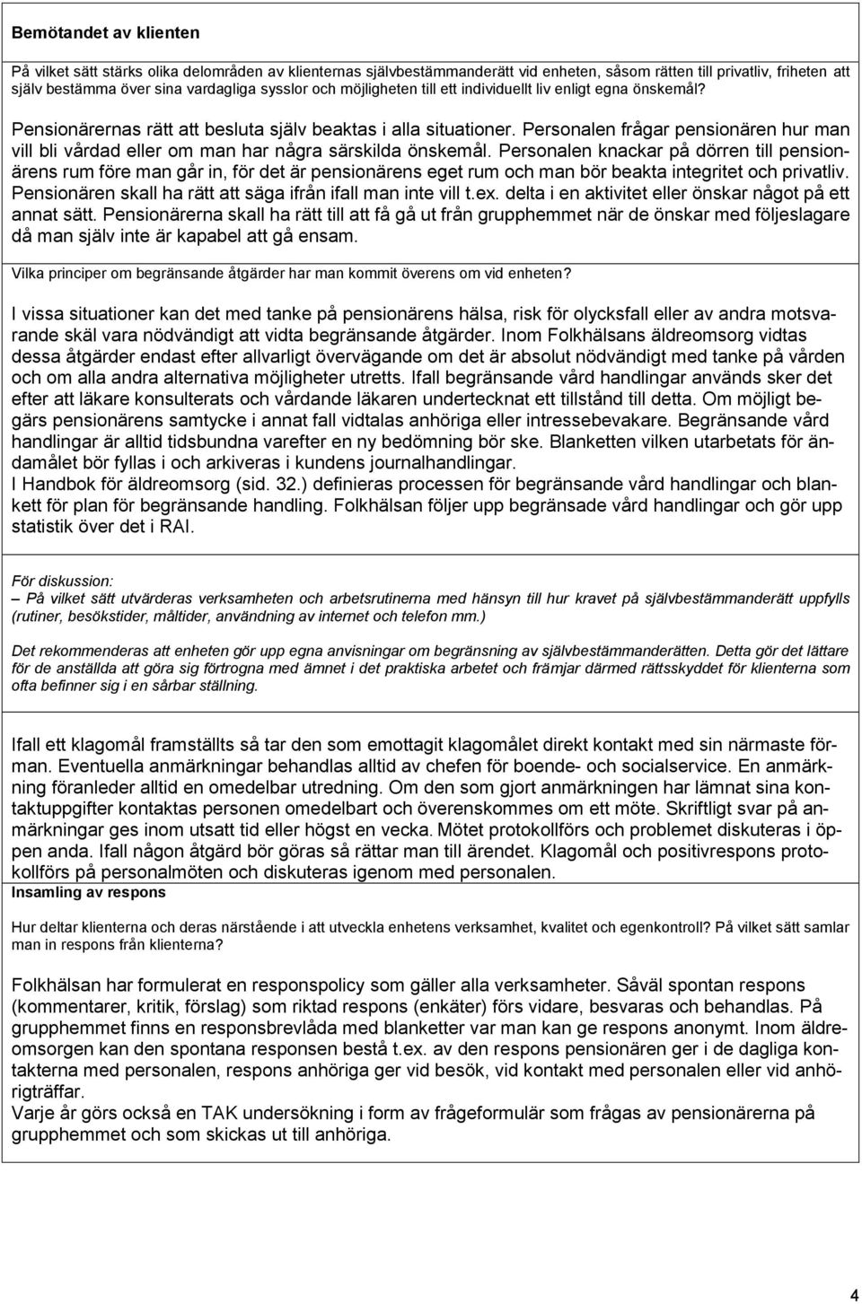 Personalen frågar pensionären hur man vill bli vårdad eller om man har några särskilda önskemål.