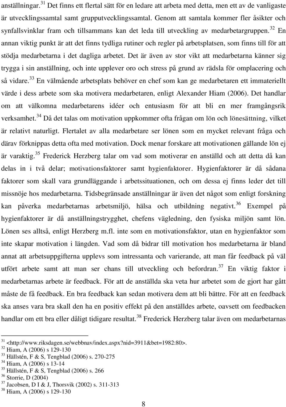 32 En annan viktig punkt är att det finns tydliga rutiner och regler på arbetsplatsen, som finns till för att stödja medarbetarna i det dagliga arbetet.