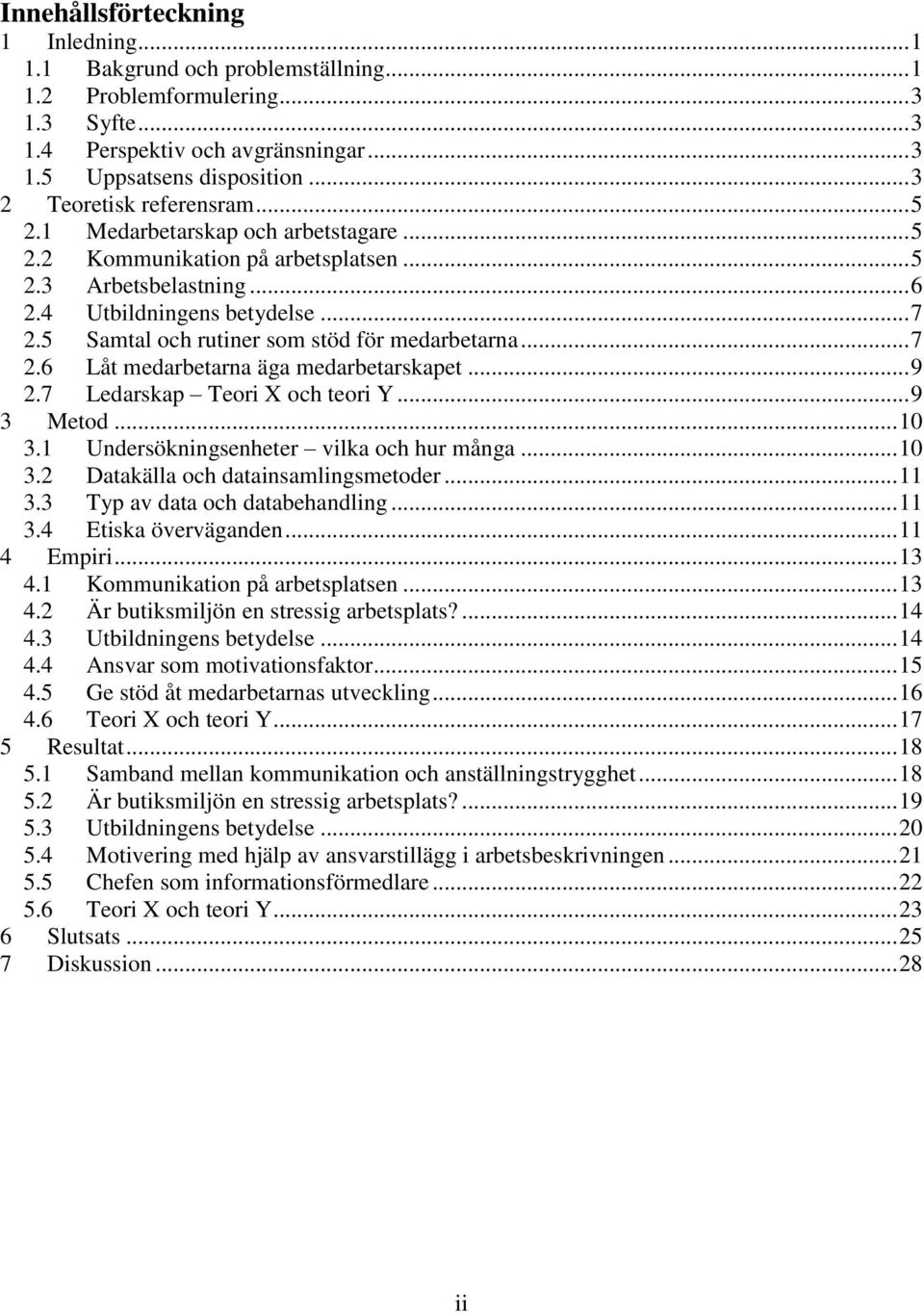 5 Samtal och rutiner som stöd för medarbetarna... 7 2.6 Låt medarbetarna äga medarbetarskapet... 9 2.7 Ledarskap Teori X och teori Y... 9 3 Metod... 10 3.1 Undersökningsenheter vilka och hur många.