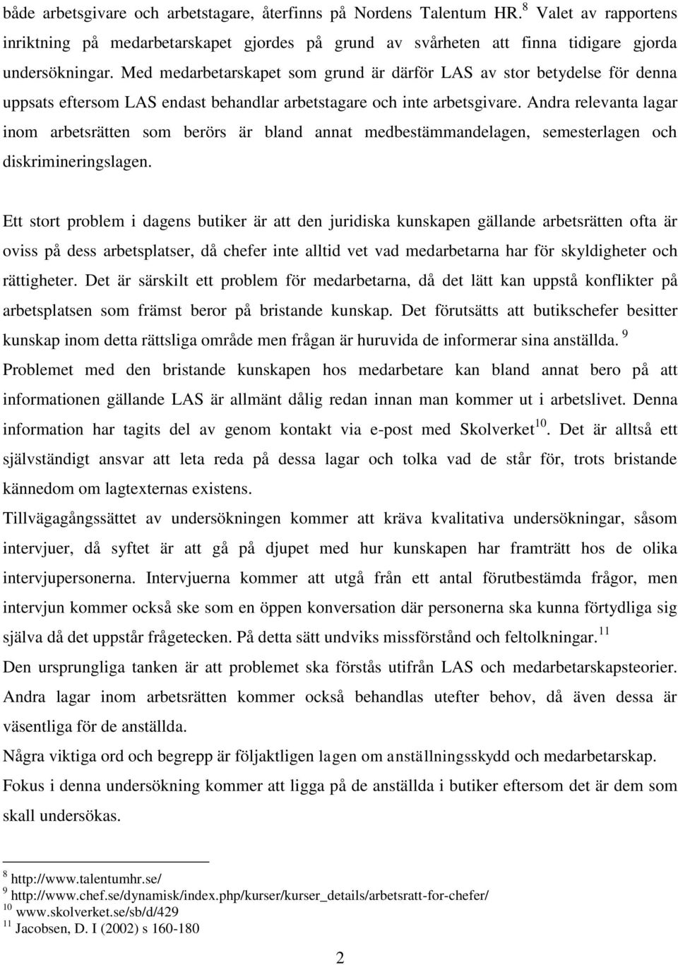 Andra relevanta lagar inom arbetsrätten som berörs är bland annat medbestämmandelagen, semesterlagen och diskrimineringslagen.