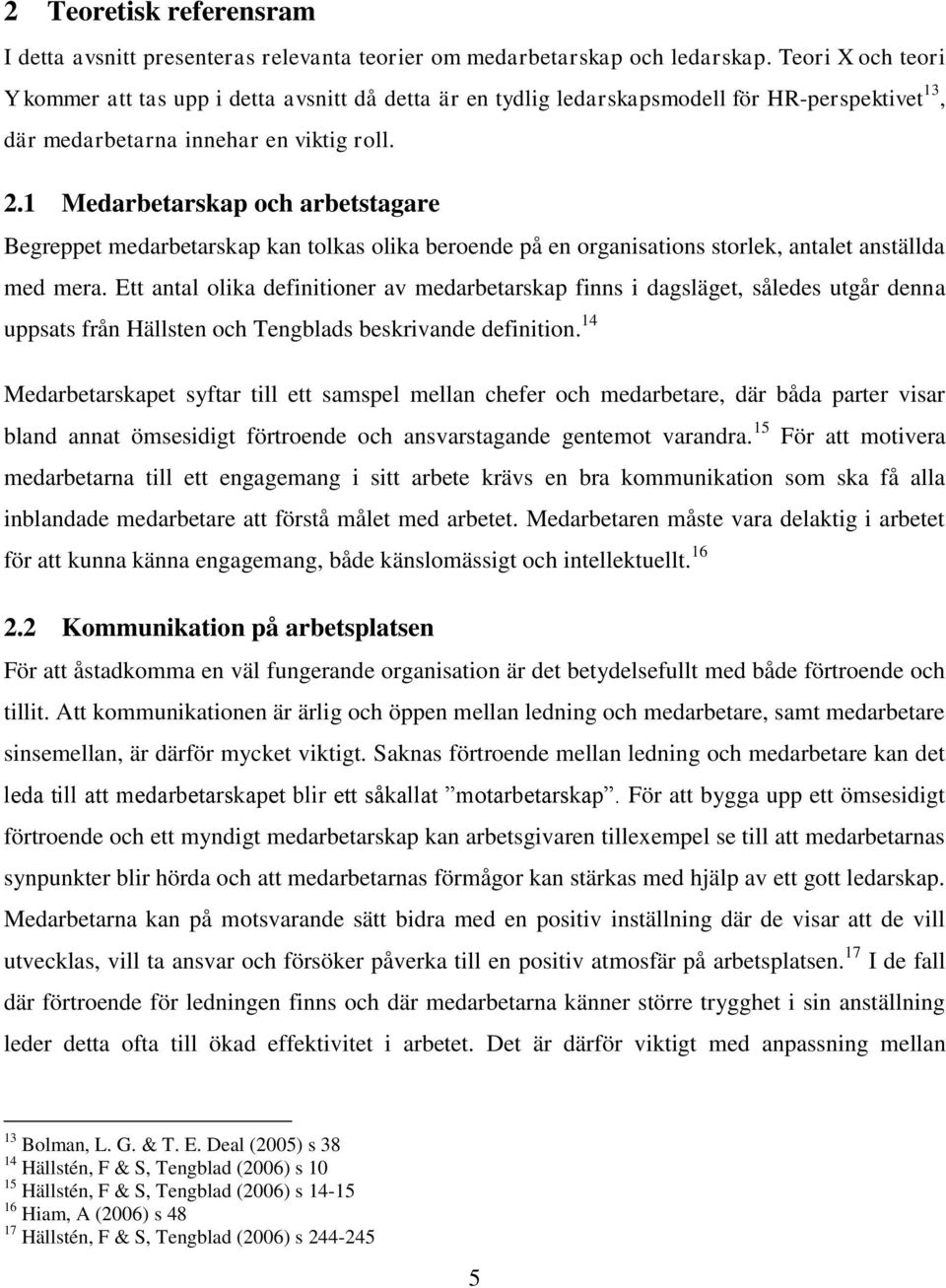 1 Medarbetarskap och arbetstagare Begreppet medarbetarskap kan tolkas olika beroende på en organisations storlek, antalet anställda med mera.