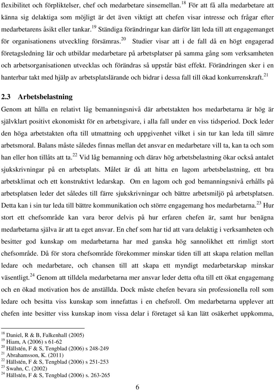 19 Ständiga förändringar kan därför lätt leda till att engagemanget för organisationens utveckling försämras.