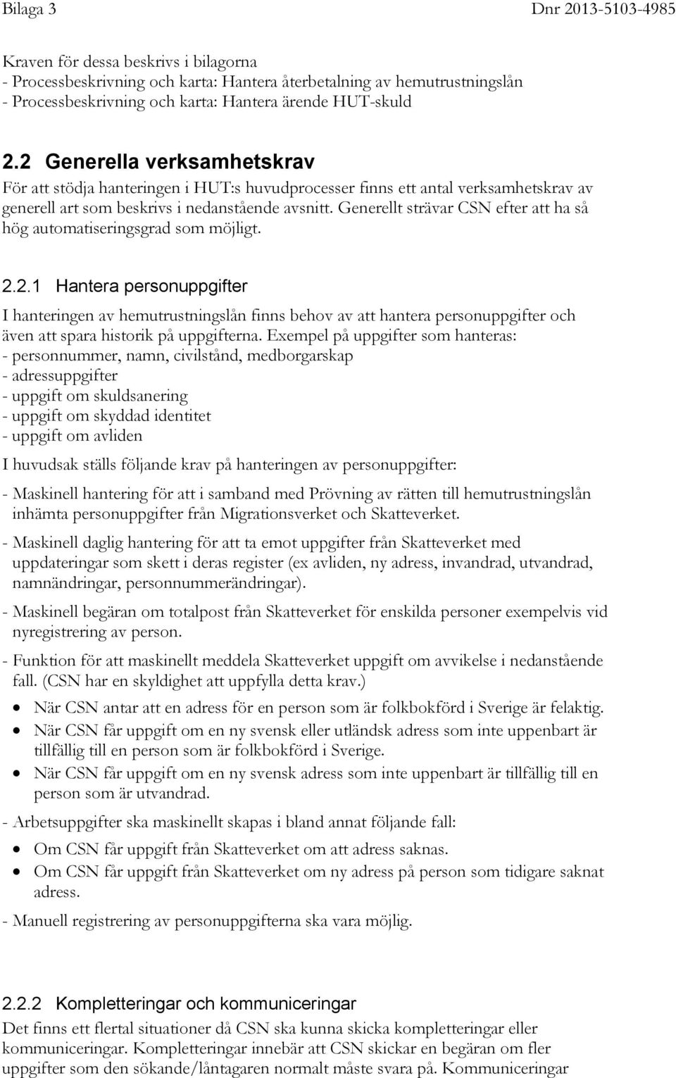 Generellt strävar CSN efter att ha så hög automatiseringsgrad som möjligt. 2.