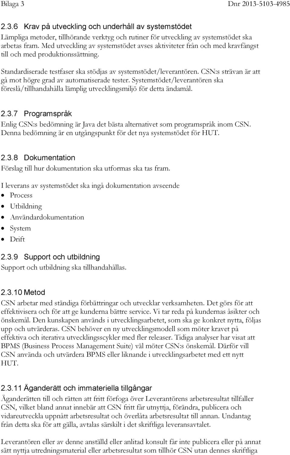 CSN:s strävan är att gå mot högre grad av automatiserade tester. Systemstödet/leverantören ska föreslå/tillhandahålla lämplig utvecklingsmiljö för detta ändamål. 2.3.