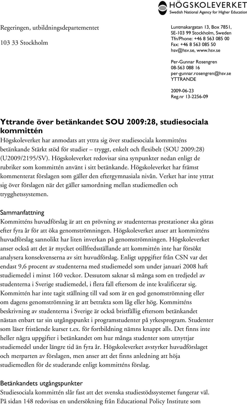 nr 13-2256-09 Yttrande över betänkandet SOU 2009:28, studiesociala kommittén Högskoleverket har anmodats att yttra sig över studiesociala kommitténs betänkande Stärkt stöd för studier tryggt, enkelt