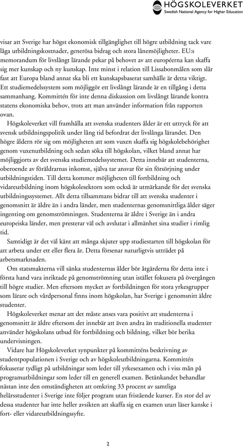 Inte minst i relation till Lissabonmålen som slår fast att Europa bland annat ska bli ett kunskapsbaserat samhälle är detta viktigt.