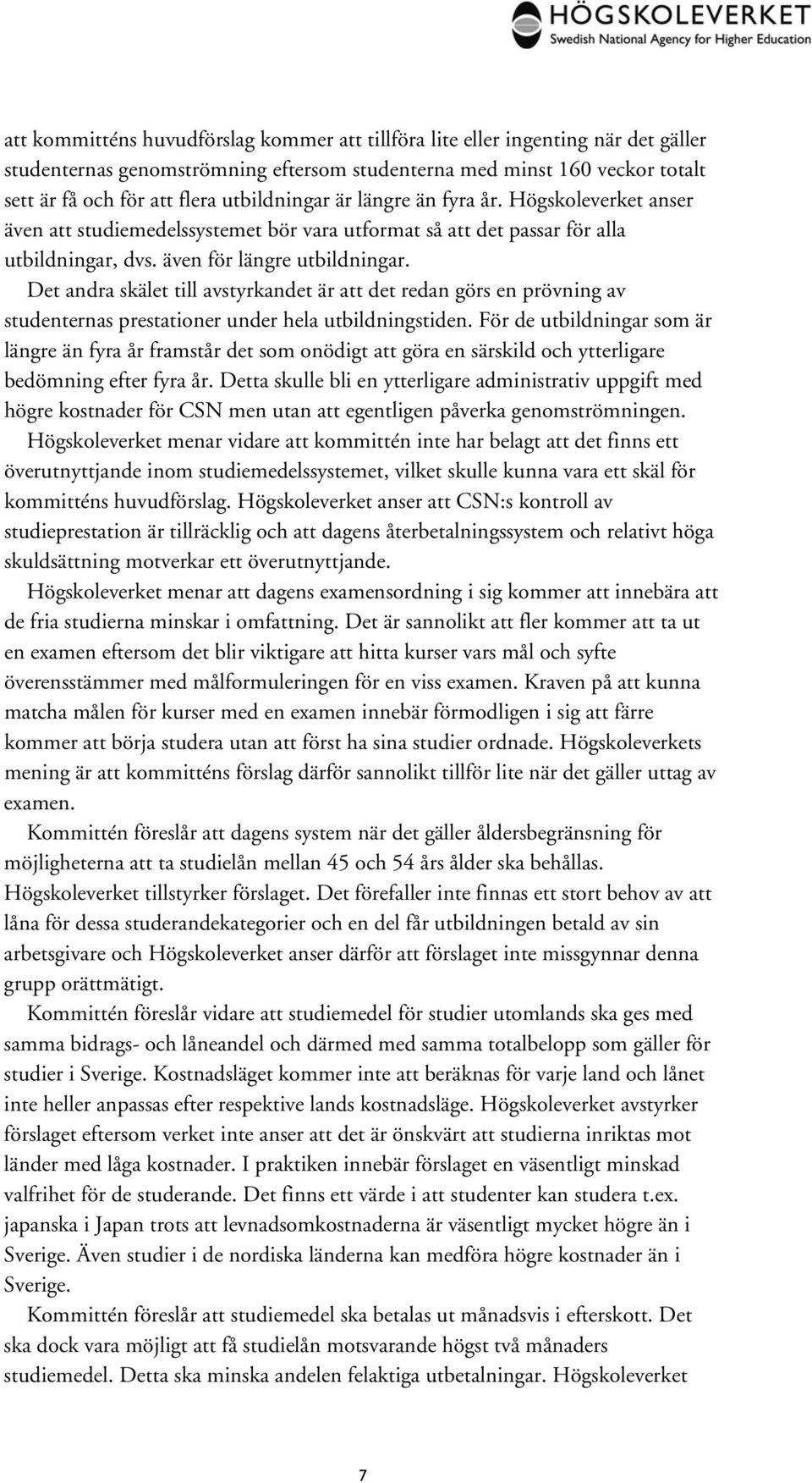 Det andra skälet till avstyrkandet är att det redan görs en prövning av studenternas prestationer under hela utbildningstiden.