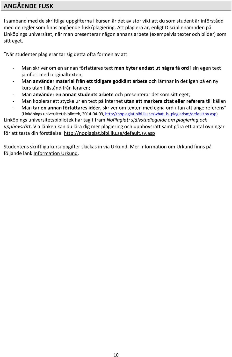 När studenter plagierar tar sig detta ofta formen av att: - Man skriver om en annan författares text men byter endast ut några få ord i sin egen text jämfört med originaltexten; - Man använder