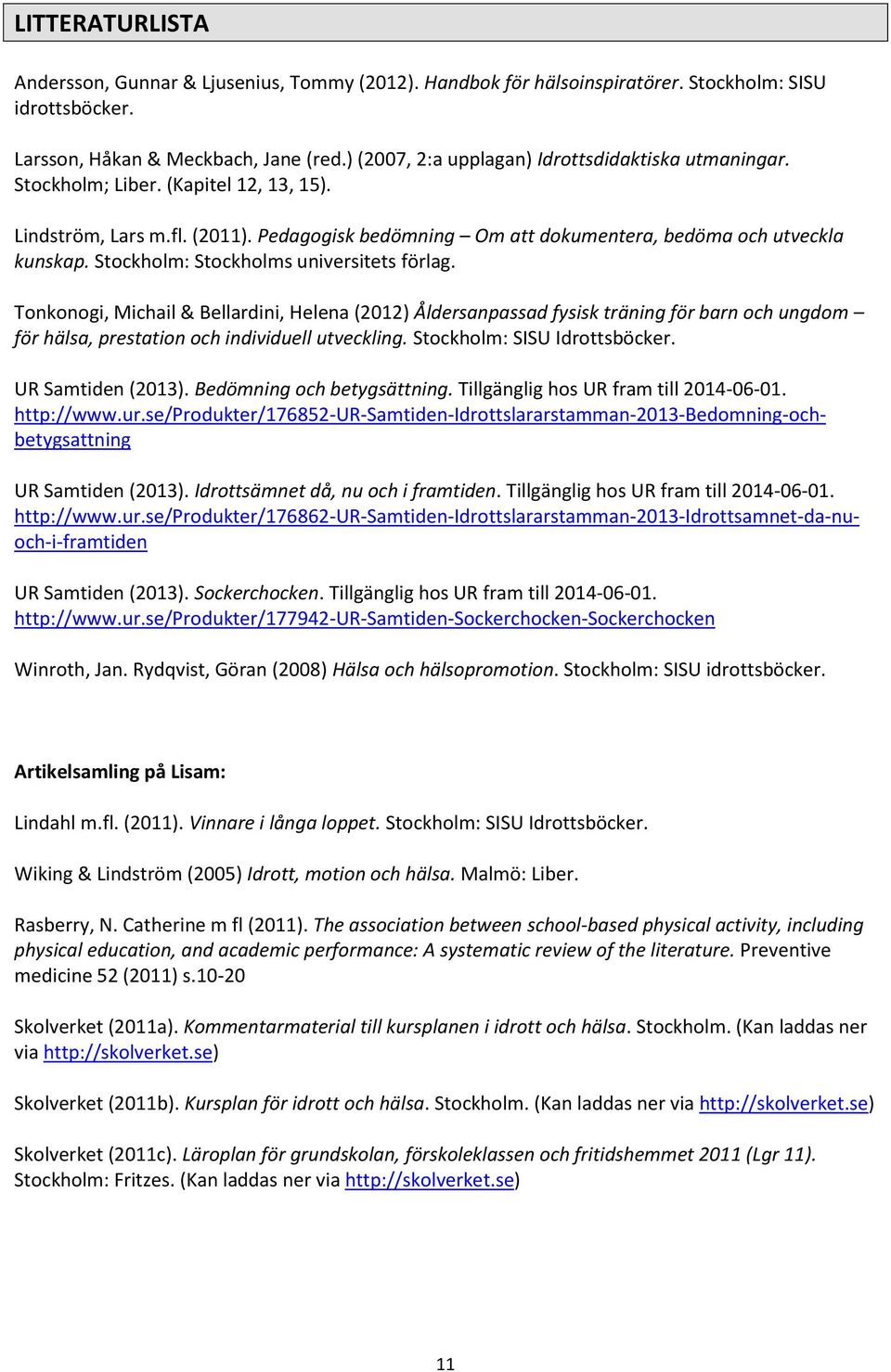 Stockholm: Stockholms universitets förlag. Tonkonogi, Michail & Bellardini, Helena (2012) Åldersanpassad fysisk träning för barn och ungdom för hälsa, prestation och individuell utveckling.