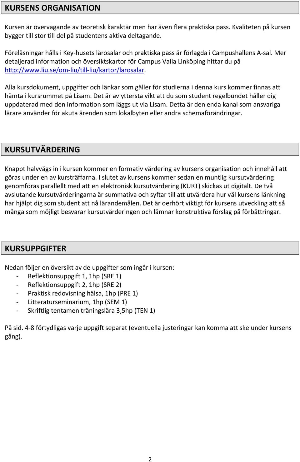 se/om-liu/till-liu/kartor/larosalar. Alla kursdokument, uppgifter och länkar som gäller för studierna i denna kurs kommer finnas att hämta i kursrummet på Lisam.