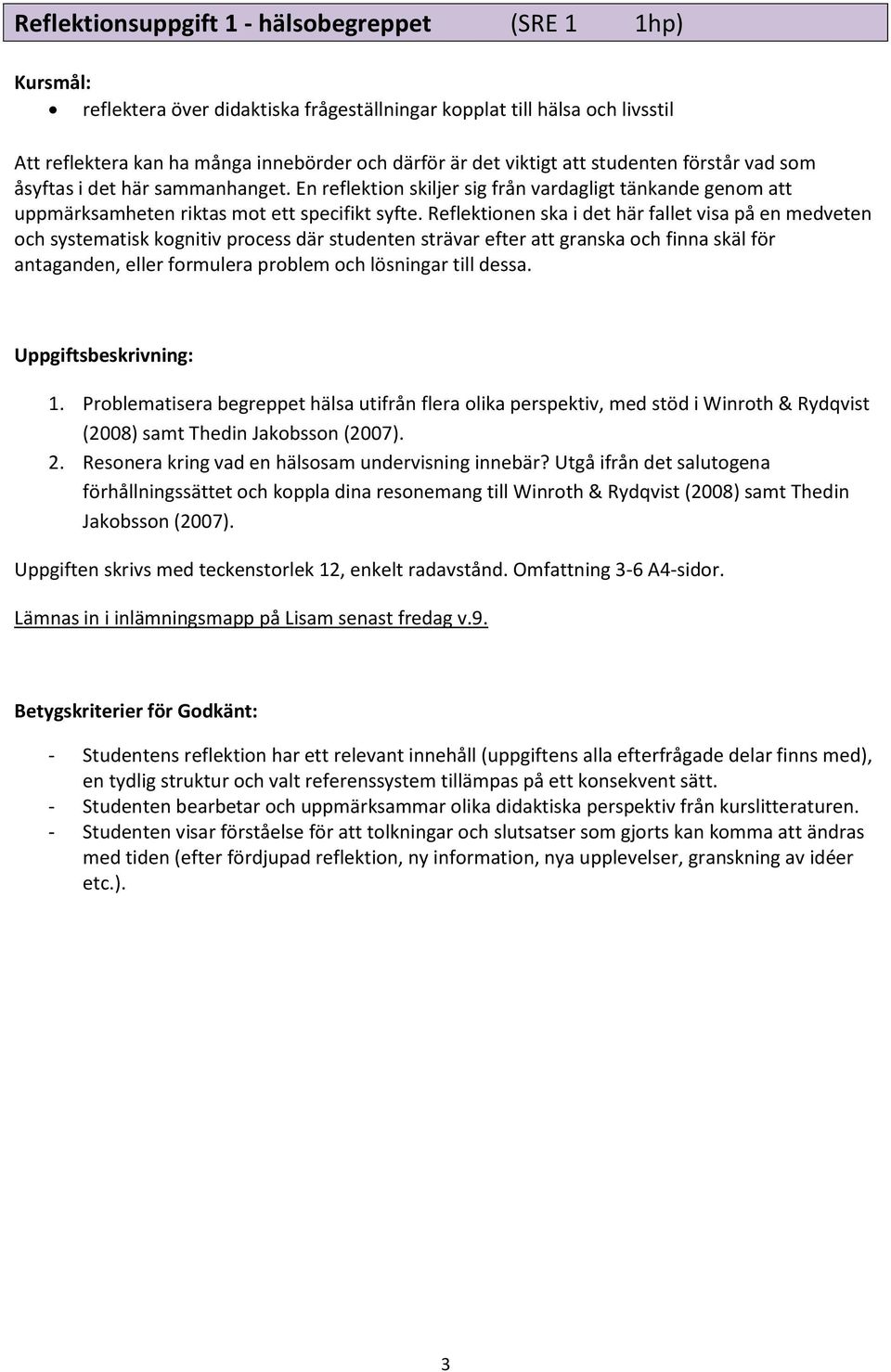 Reflektionen ska i det här fallet visa på en medveten och systematisk kognitiv process där studenten strävar efter att granska och finna skäl för antaganden, eller formulera problem och lösningar