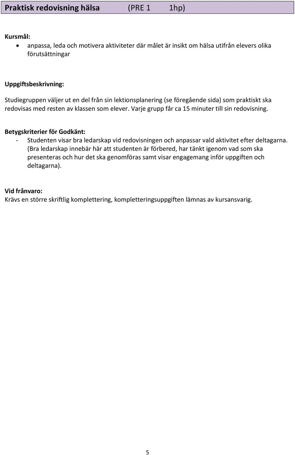 Betygskriterier för Godkänt: - Studenten visar bra ledarskap vid redovisningen och anpassar vald aktivitet efter deltagarna.