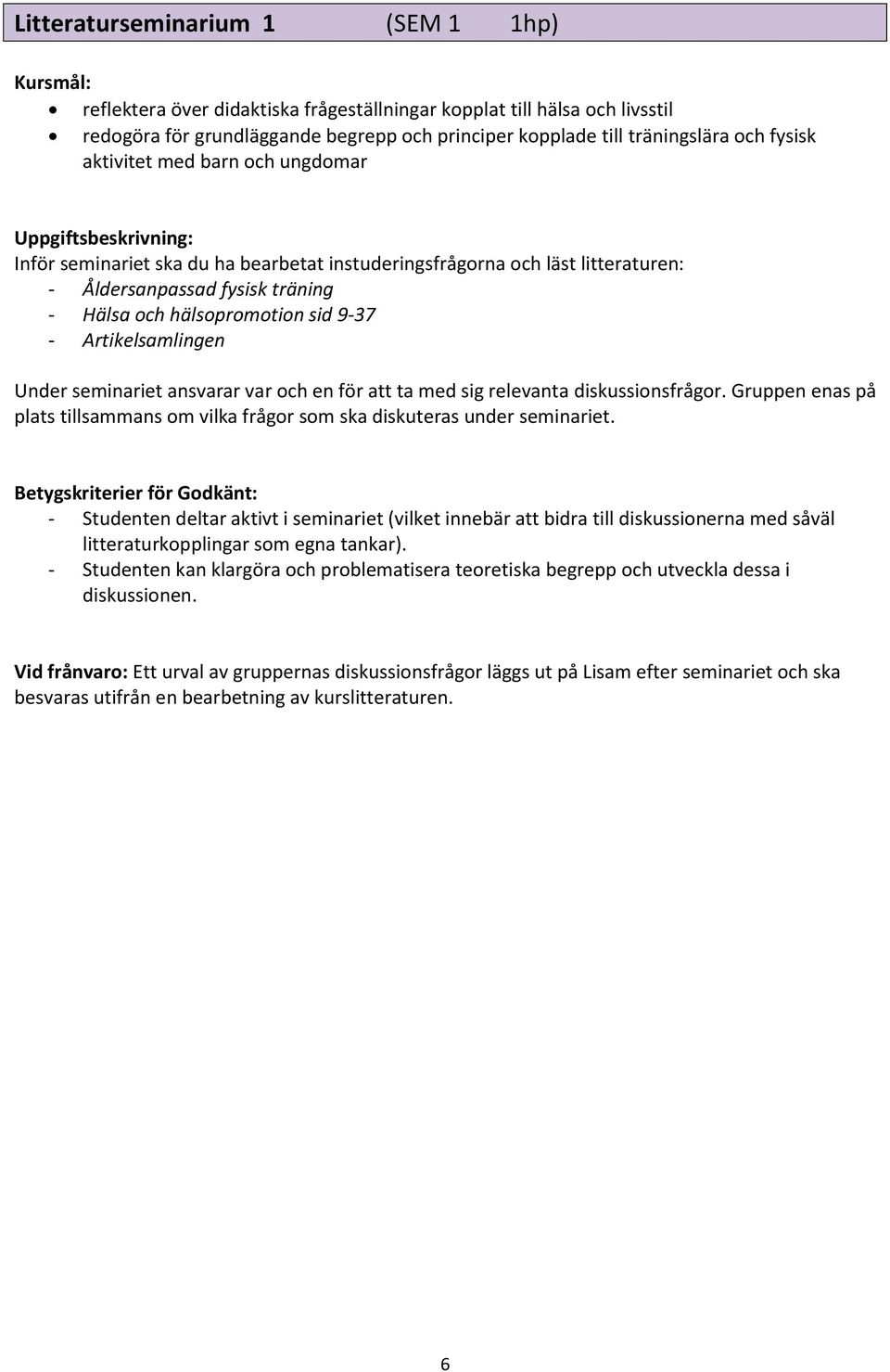 sid 9-37 - Artikelsamlingen Under seminariet ansvarar var och en för att ta med sig relevanta diskussionsfrågor. Gruppen enas på plats tillsammans om vilka frågor som ska diskuteras under seminariet.
