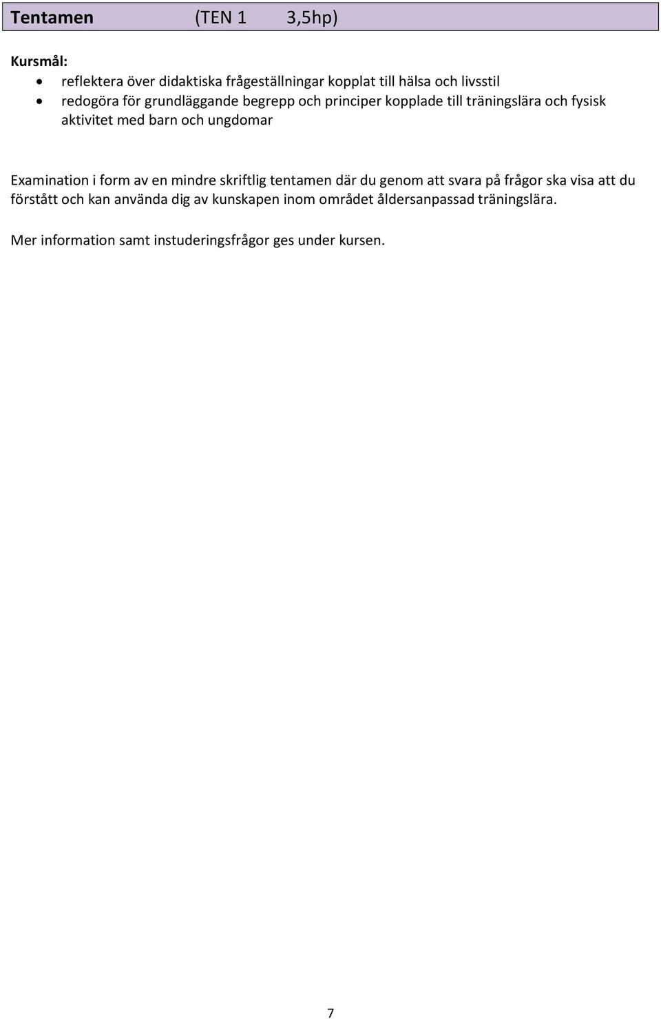 Examination i form av en mindre skriftlig tentamen där du genom att svara på frågor ska visa att du förstått och kan