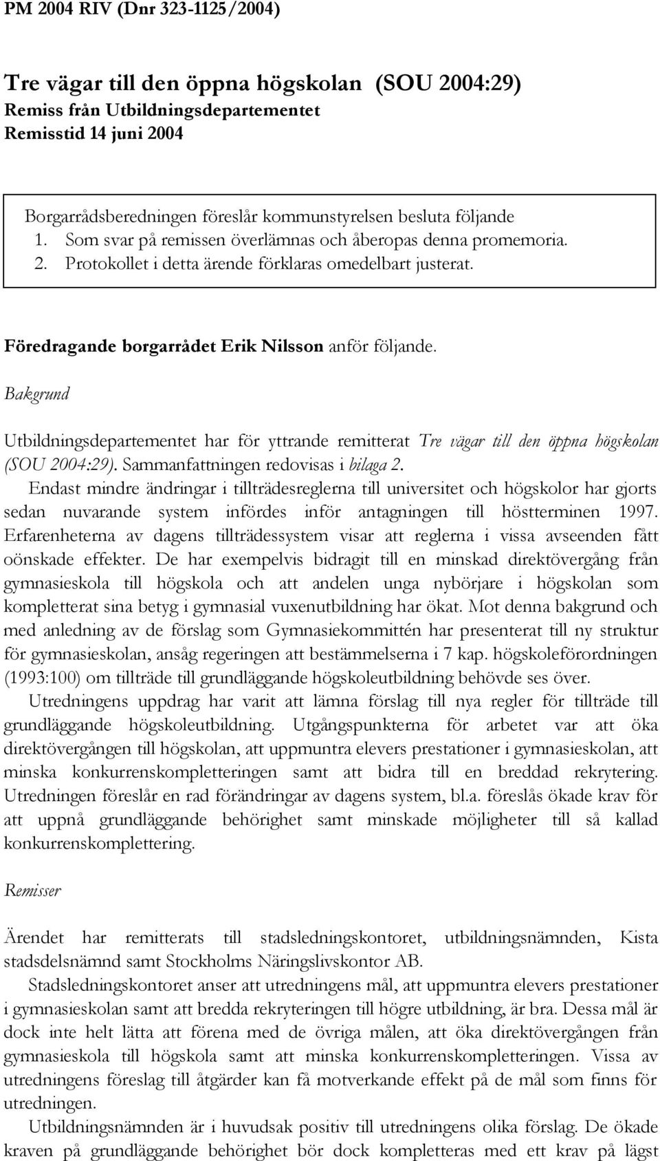 Bakgrund Utbildningsdepartementet har för yttrande remitterat Tre vägar till den öppna högskolan (SOU 2004:29). Sammanfattningen redovisas i bilaga 2.