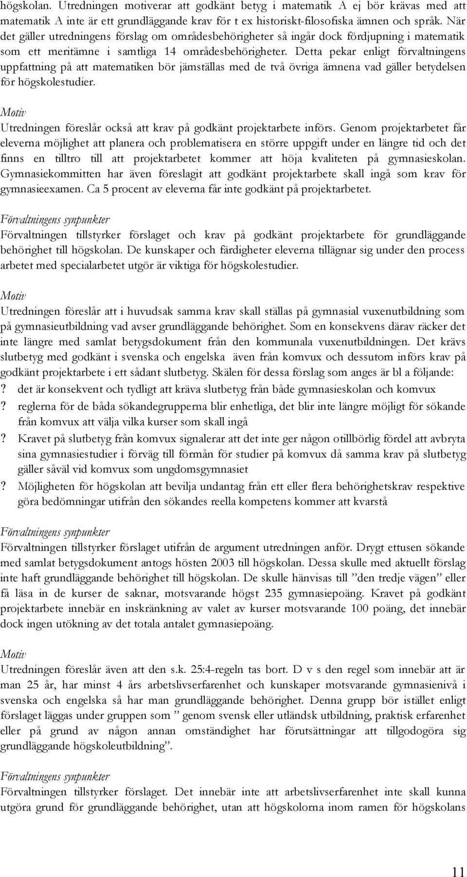 Detta pekar enligt förvaltningens uppfattning på att matematiken bör jämställas med de två övriga ämnena vad gäller betydelsen för högskolestudier.