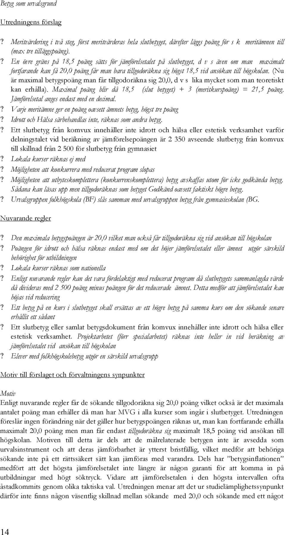 (Nu är maximal betygspoäng man får tillgodoräkna sig 20,0, d v s lika mycket som man teoretiskt kan erhålla). Maximal poäng blir då 18,5 (slut betyget) + 3 (meritkurspoäng) = 21,5 poäng.