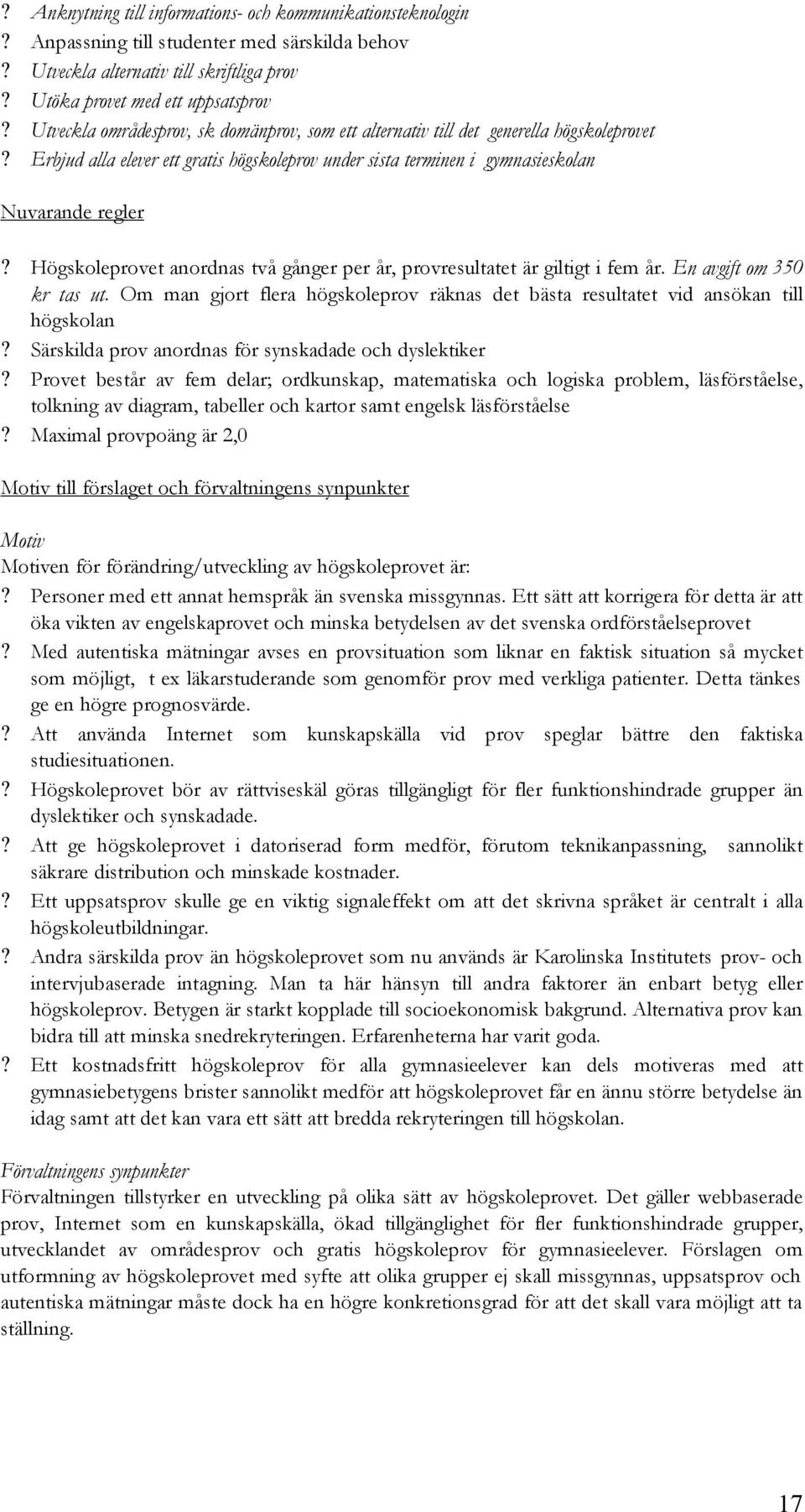 Högskoleprovet anordnas två gånger per år, provresultatet är giltigt i fem år. En avgift om 350 kr tas ut. Om man gjort flera högskoleprov räknas det bästa resultatet vid ansökan till högskolan?